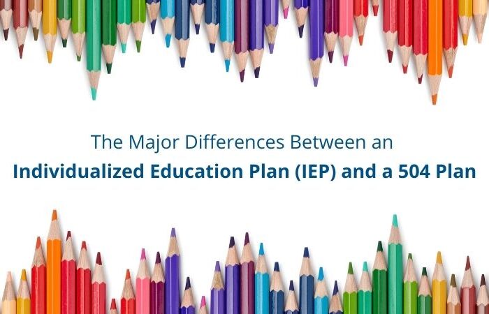 The Major Differences Between an Individualized Education Plan (IEP) and a 504 Plan