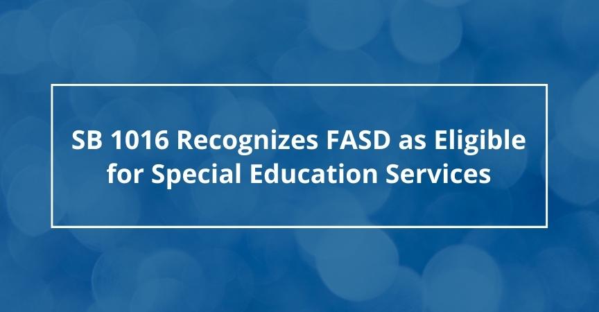 SB 1016 Recognizes FASD as Eligible for Special Education Services