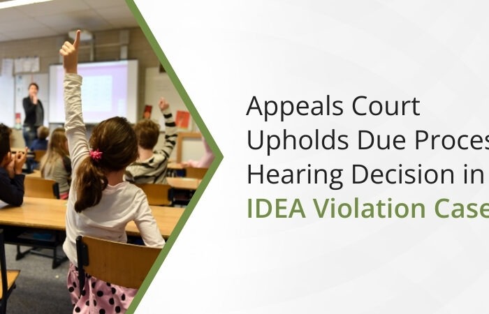 Appeals Court Upholds Due Process Hearing Decision in IDEA Violation Case Appeals Court Upholds Due Process Hearing Decision in IDEA Violation Case