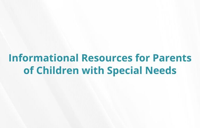 Informational Resources for Parents of Children with Special Needs Informational Resources for Parents of Children with Special Needs