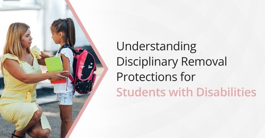 Understanding Disciplinary Removal Protections for Students with Disabilities Understanding Disciplinary Removal Protections for Students with Disabilities