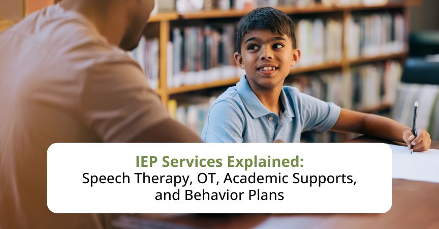 IEP Services Explained: Speech Therapy, OT, Academic Supports, and Behavior Plans IEP Services Explained: Speech Therapy, OT, Academic Supports, and Behavior Plans
