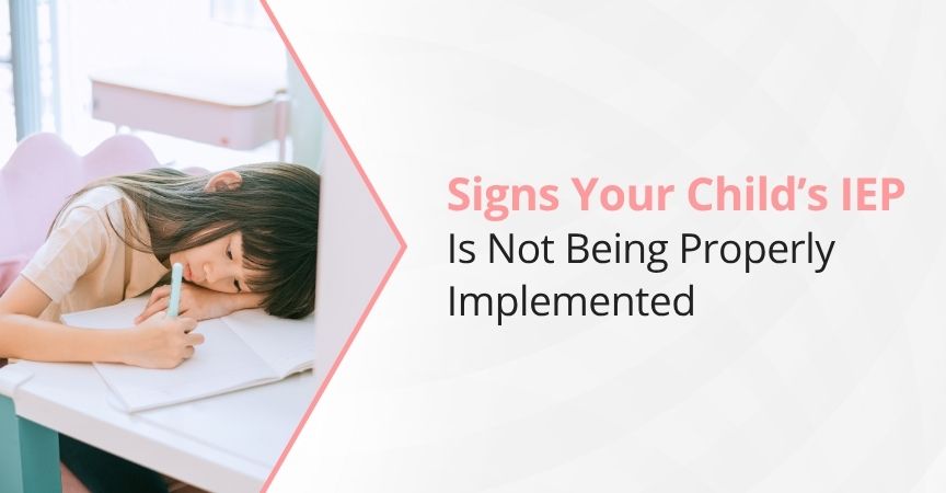 Signs Your Child’s IEP Is Not Being Properly Implemented Signs Your Child’s IEP Is Not Being Properly Implemented