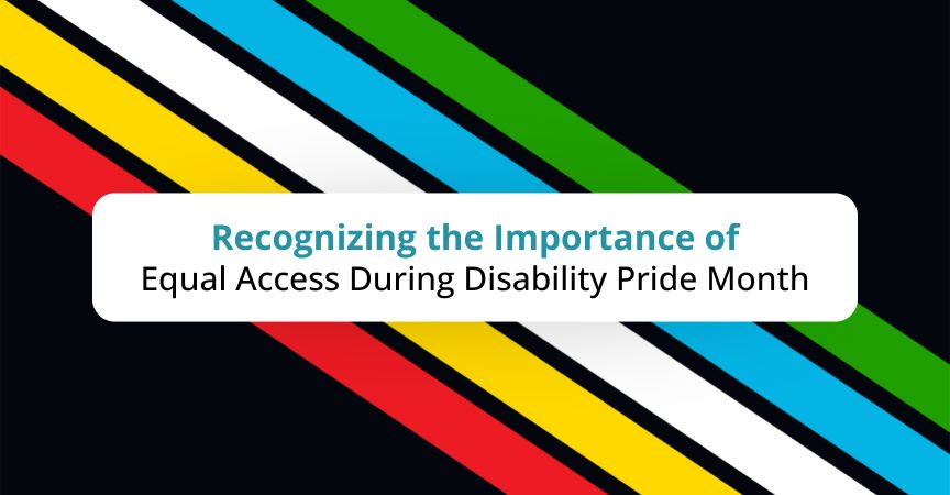 Recognizing the Importance of Equal Access During Disability Pride Month Recognizing the Importance of Equal Access During Disability Pride Month