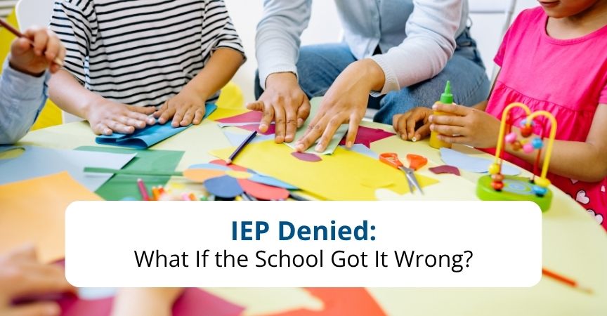IEP Denied: What If the School Got It Wrong? IEP Denied: What If the School Got It Wrong?